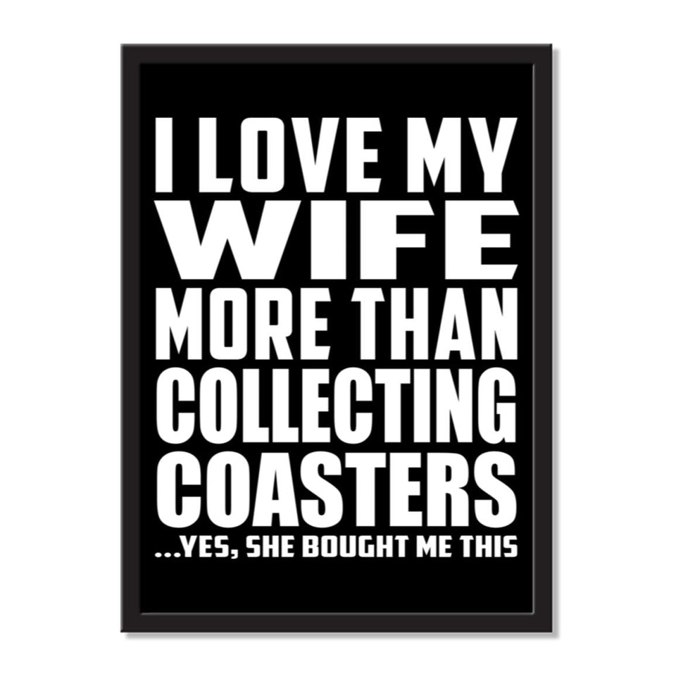 I Love My Wife More Than Collecting Coasters ...Yes, She Bought Me This - Portrait Frame Photo Tile