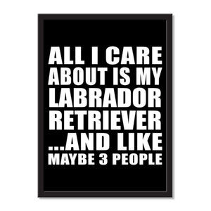 All I Care About Is My Labrador Retriever And Like Maybe 3 People - Portrait Frame Photo Tile