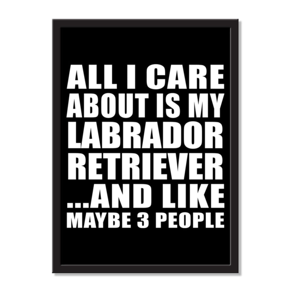 All I Care About Is My Labrador Retriever And Like Maybe 3 People - Portrait Frame Photo Tile