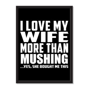 I Love My Wife More Than Mushing ...Yes, She Bought Me This - Portrait Frame Photo Tile