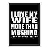 I Love My Wife More Than Mushing ...Yes, She Bought Me This - Portrait Frame Photo Tile