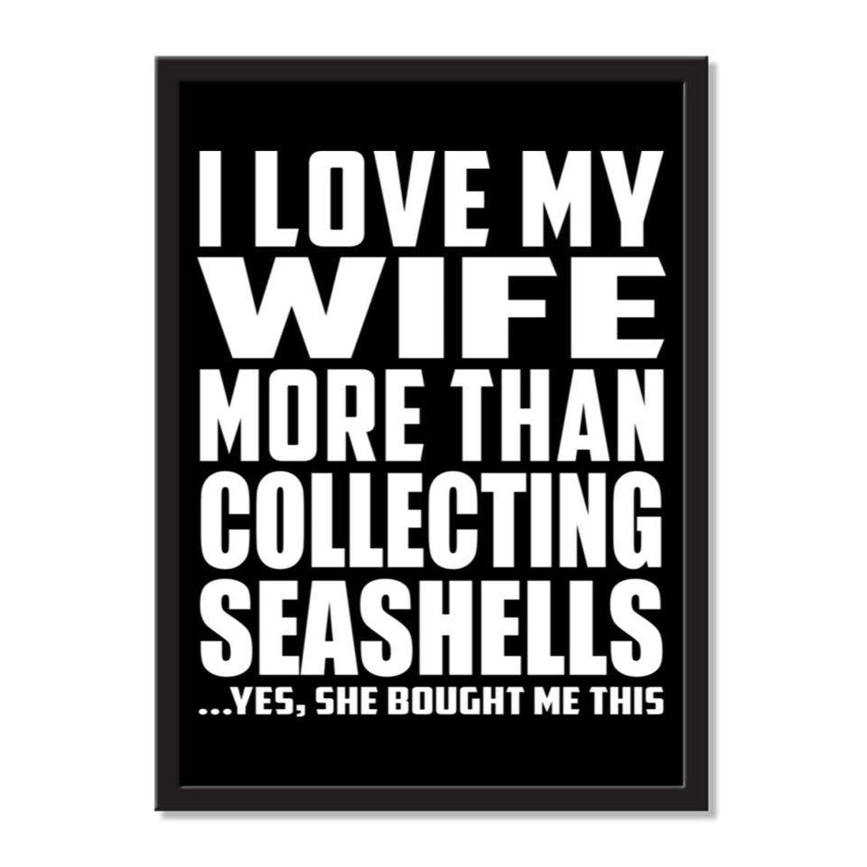 I Love My Wife More Than Collecting Seashells ...Yes, She Bought Me This - Portrait Frame Photo Tile
