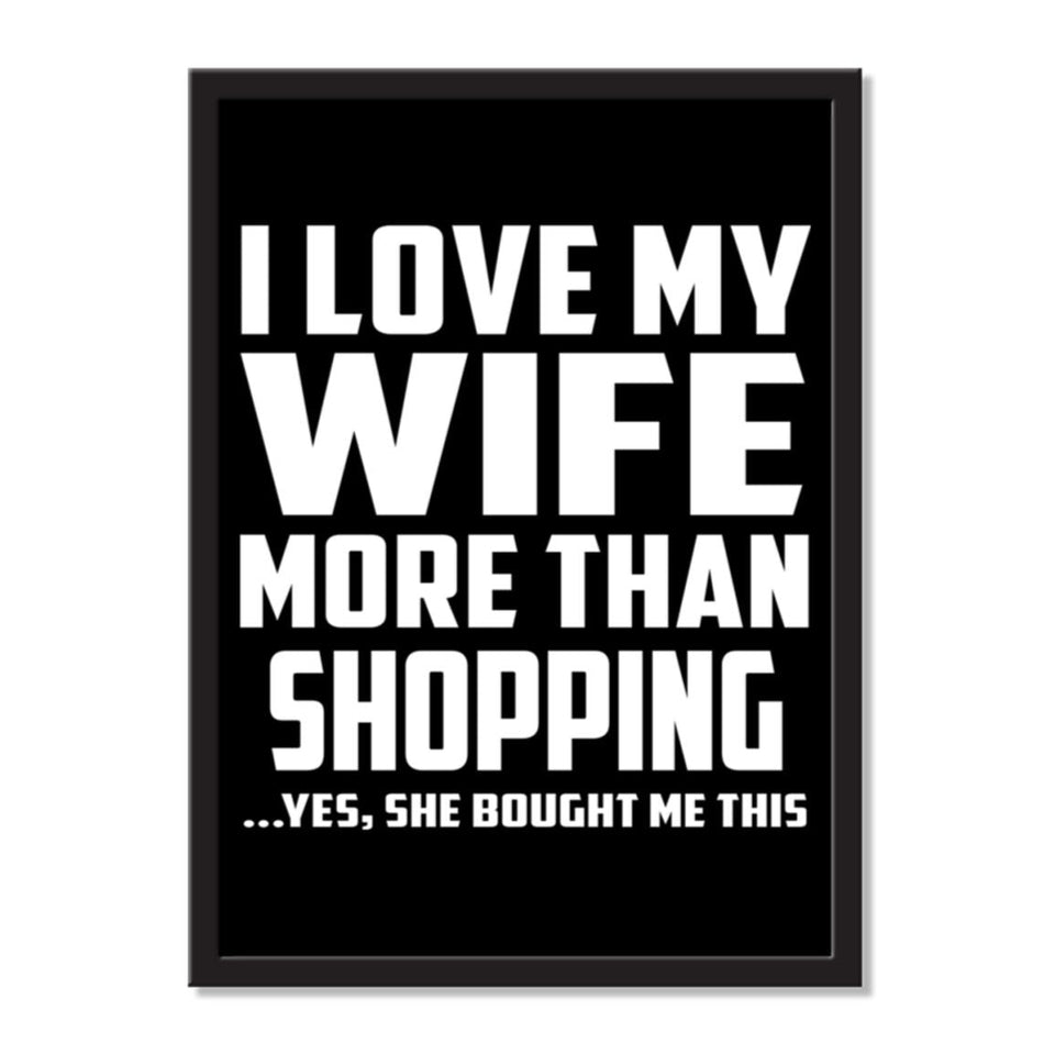 I Love My Wife More Than Shopping ...Yes, She Bought Me This - Portrait Frame Photo Tile