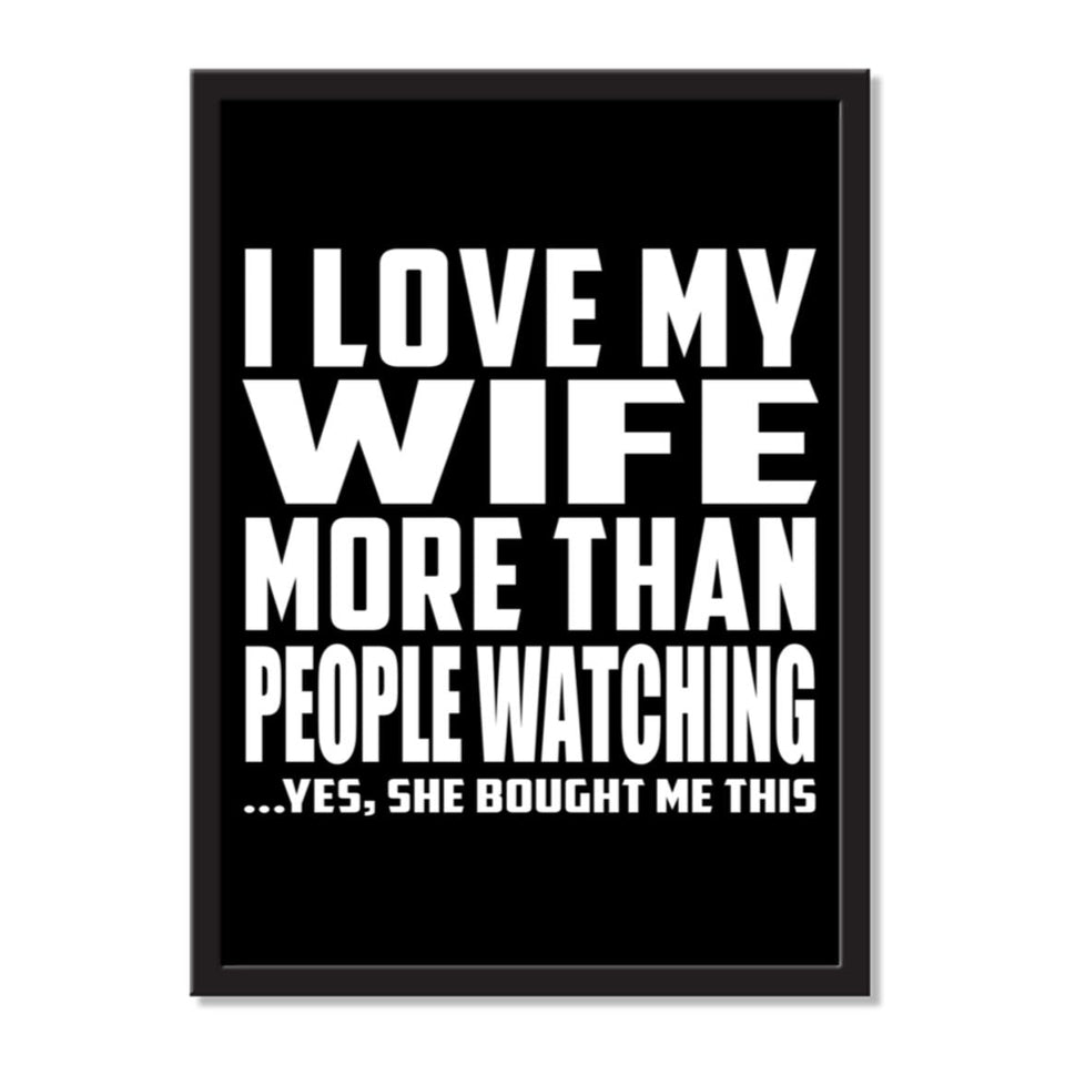 I Love My Wife More Than People Watching ...Yes, She Bought Me This - Portrait Frame Photo Tile