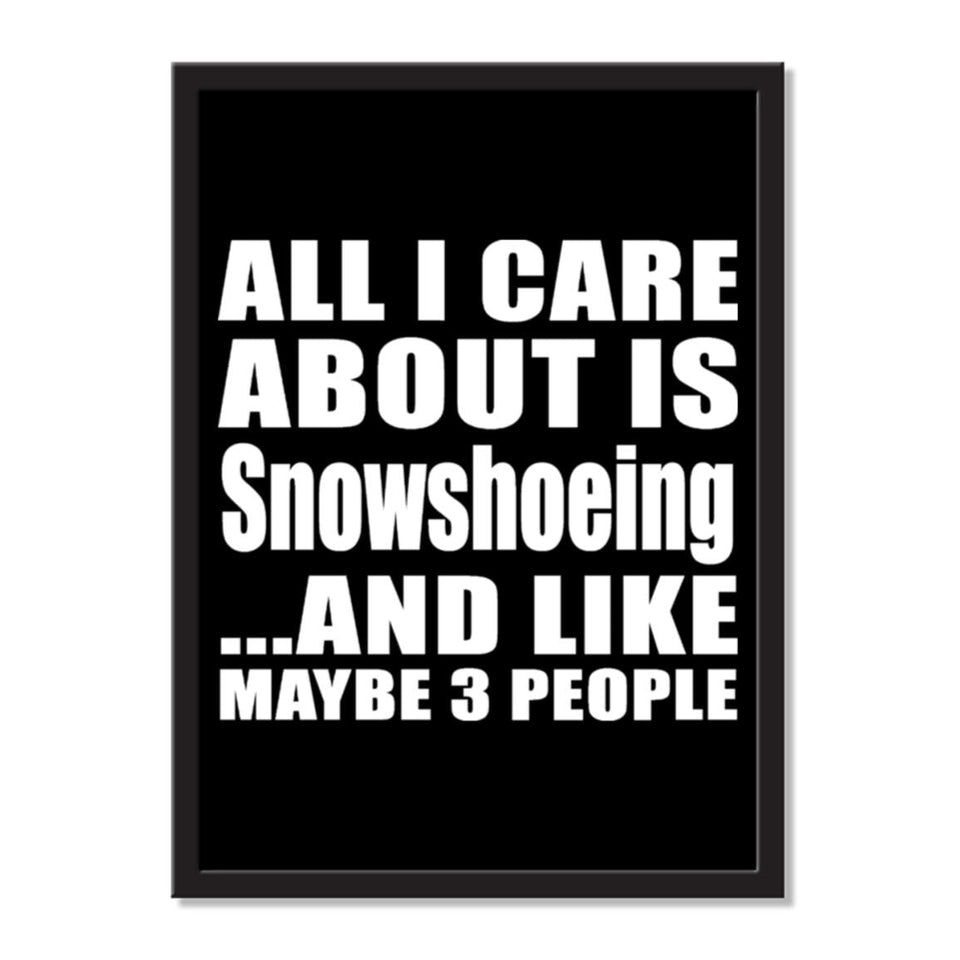 All I Care About Is Snowshoeing And Like Maybe 3 People - Portrait Frame Photo Tile