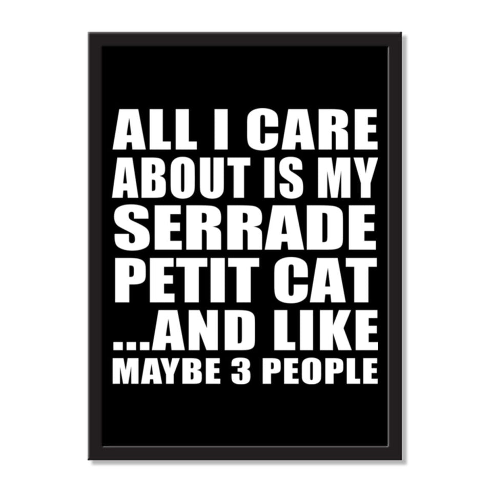 All I Care About Is My Serrade Petit Cat And Like Maybe 3 People - Portrait Frame Photo Tile