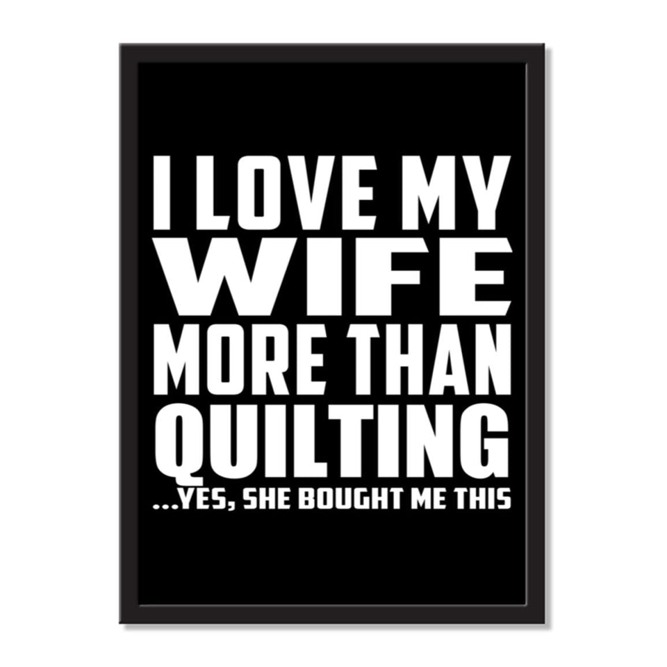 I Love My Wife More Than Quilting ...Yes, She Bought Me This - Portrait Frame Photo Tile