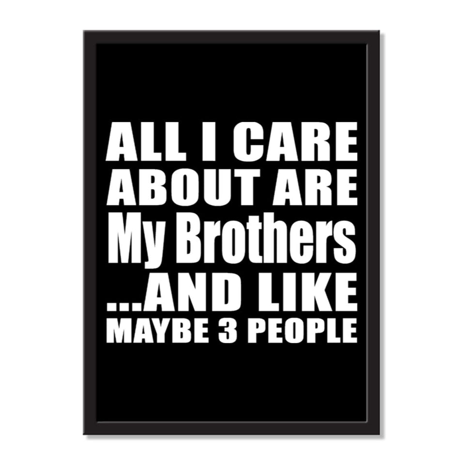 All I Care About Is My Brothers And Like Maybe 3 People - Portrait Frame Photo Tile