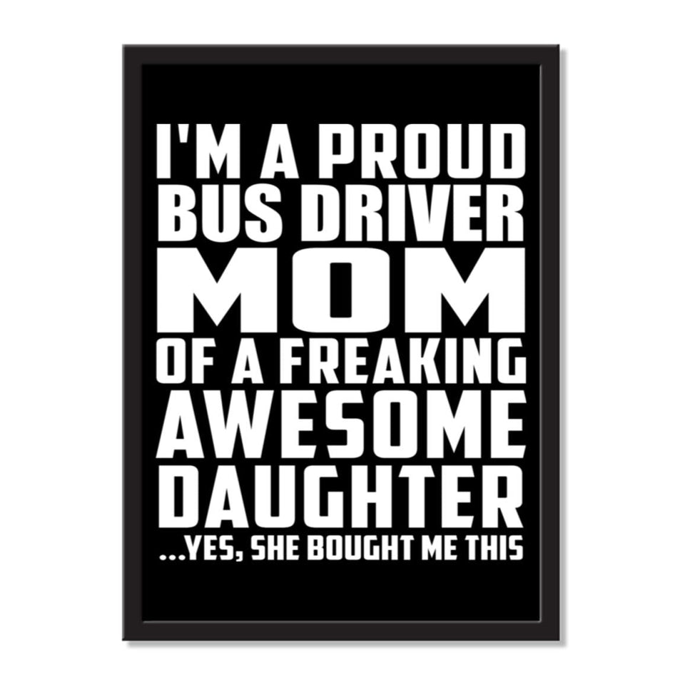 I'm A Proud Bus Driver Mom Of A Freaking Awesome Daughter, She Bought Me This - Portrait Frame Photo Tile