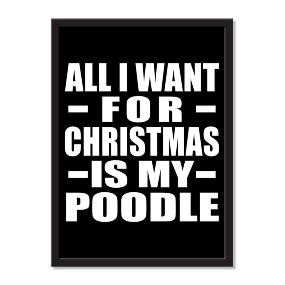 All I Want For Christmas Is My Poodle - Portrait Frame Photo Tile