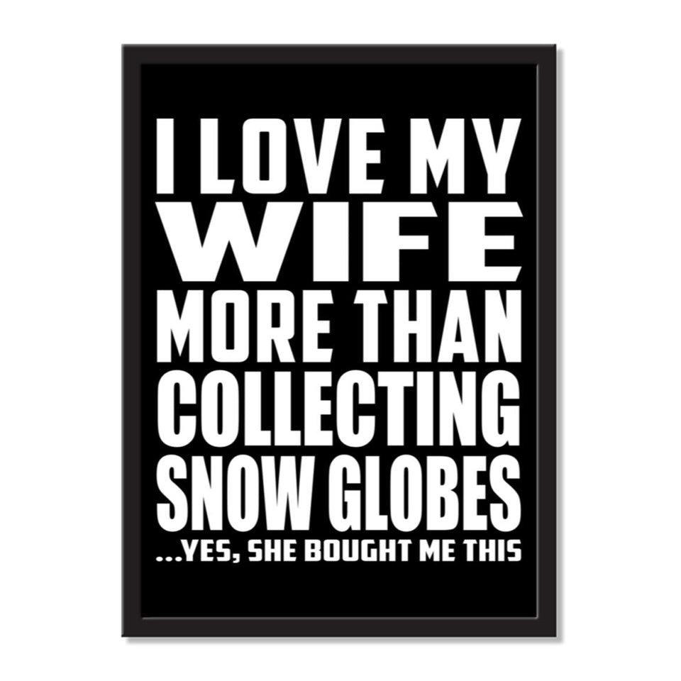 I Love My Wife More Than Collecting Snow Globes ...Yes, She Bought Me This - Portrait Frame Photo Tile