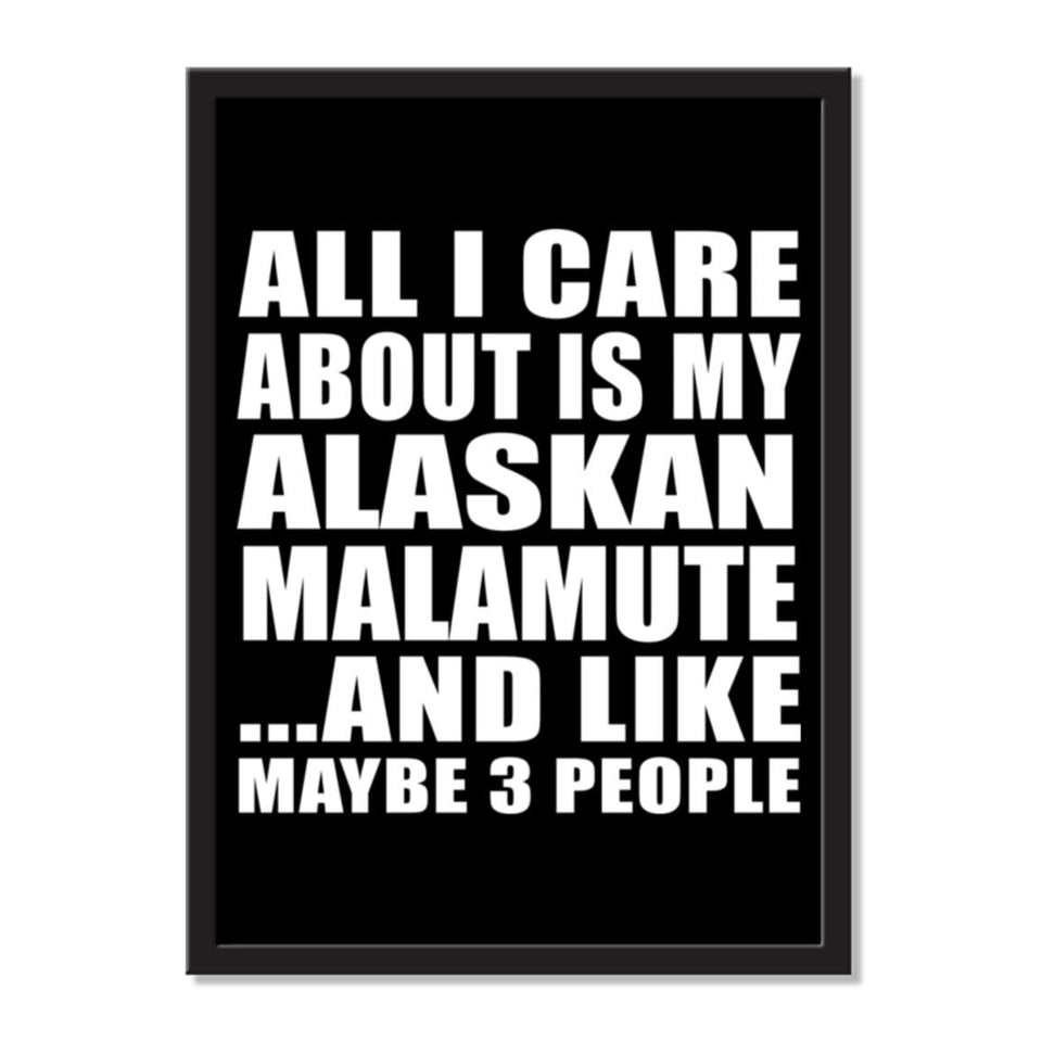 All I Care About Is My Alaskan Malamute And Like Maybe 3 People - Portrait Frame Photo Tile