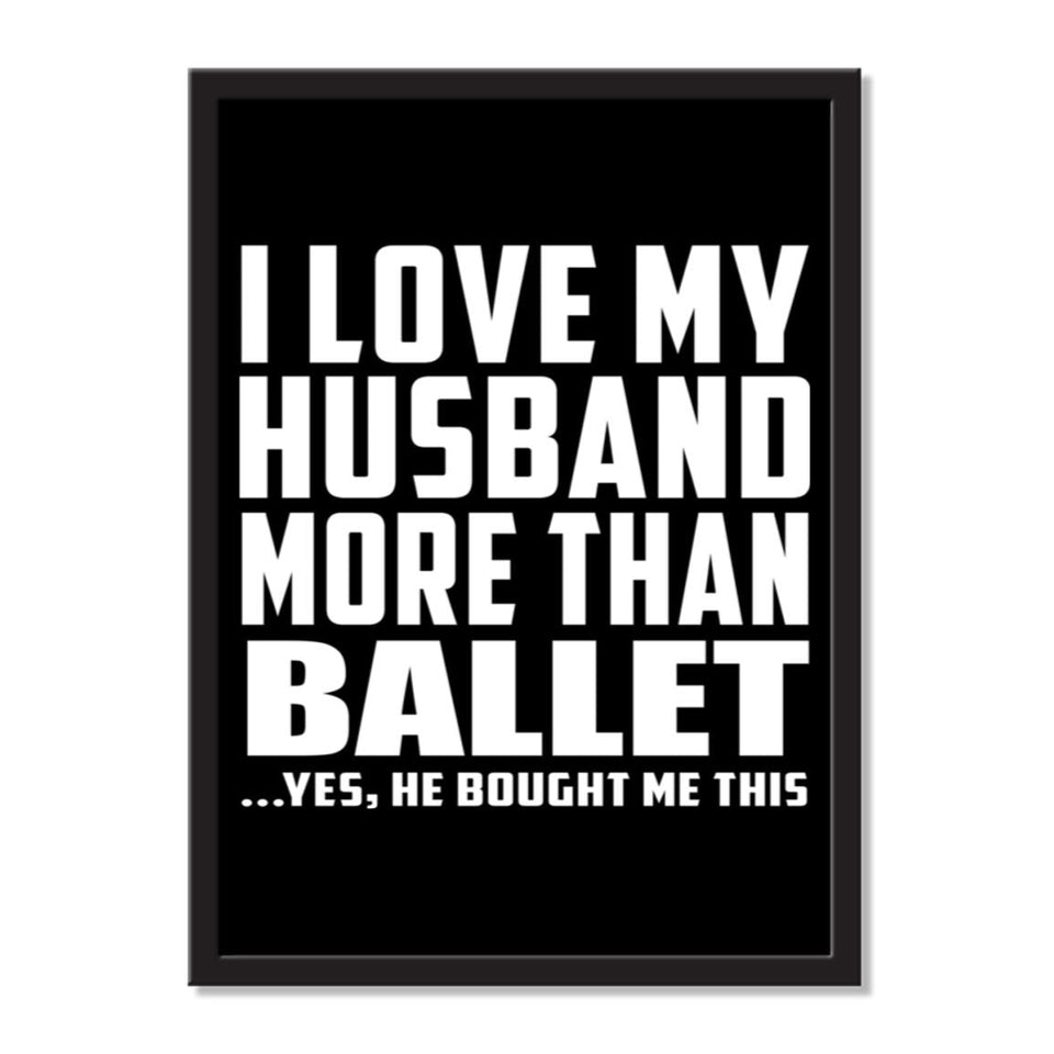 I Love My Husband More Than Ballet ...He Bought Me This - Portrait Frame Photo Tile