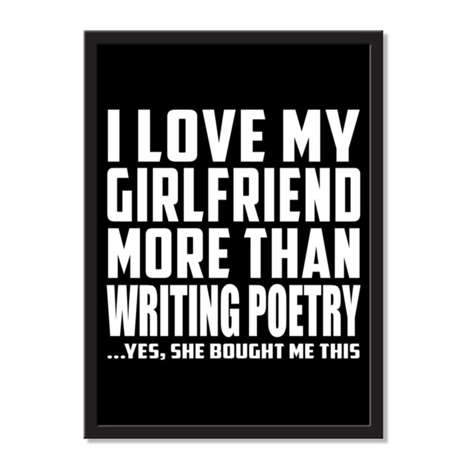 I Love My Girlfriend More Than Writing Poetry ...She Bought Me This - Portrait Frame Photo Tile