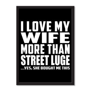 I Love My Wife More Than Street Luge ...Yes, She Bought Me This - Portrait Frame Photo Tile