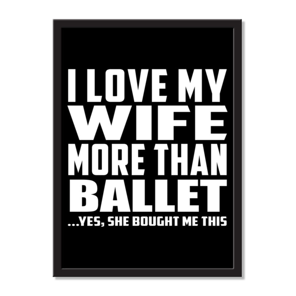 I Love My Wife More Than Ballet ...Yes, She Bought Me This - Portrait Frame Photo Tile