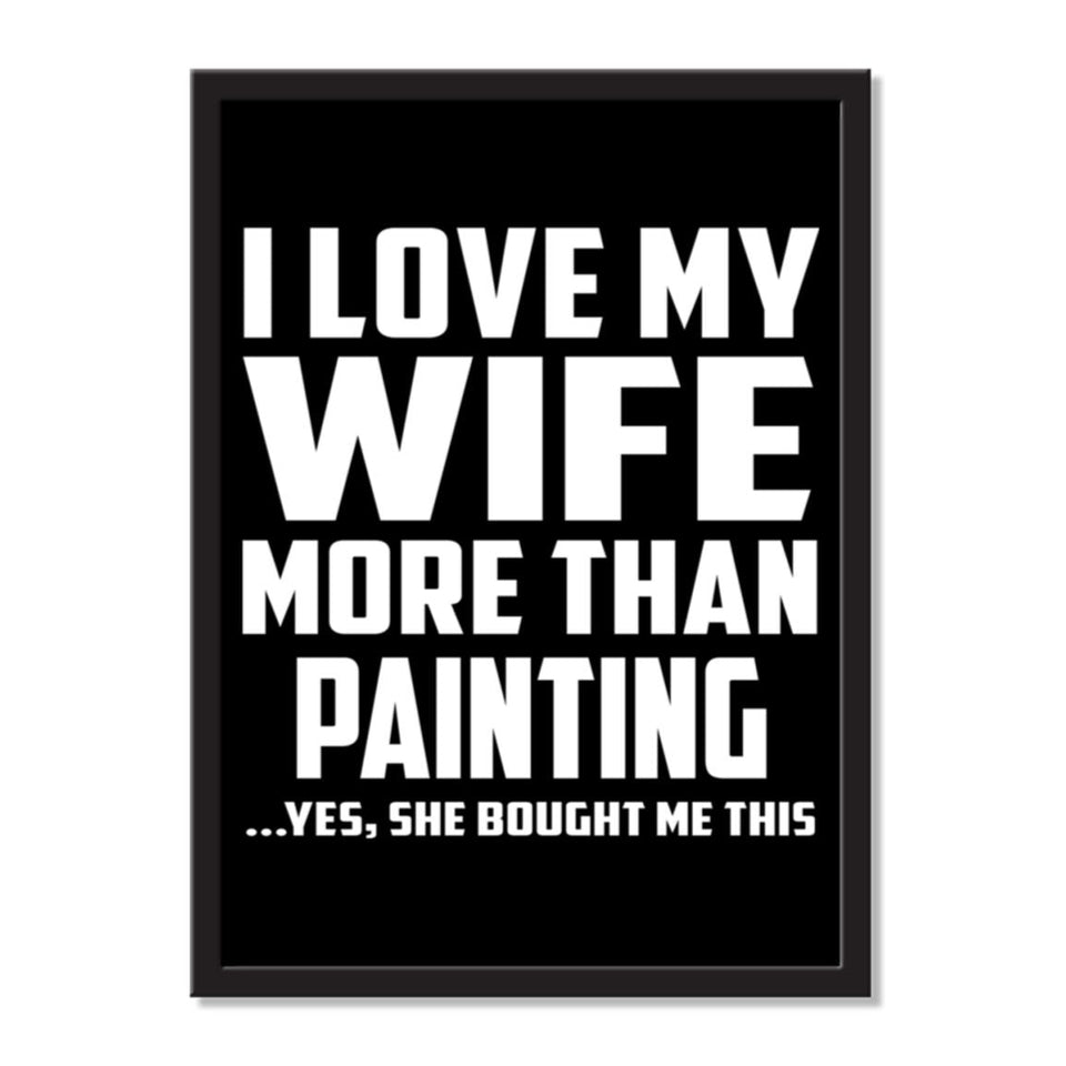 I Love My Wife More Than Painting ...Yes, She Bought Me This - Portrait Frame Photo Tile
