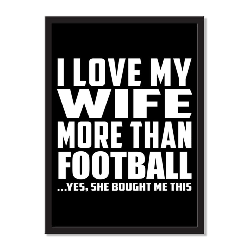 I Love My Wife More Than Football ...Yes, She Bought Me This - Portrait Frame Photo Tile