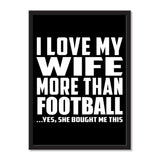 I Love My Wife More Than Football ...Yes, She Bought Me This - Portrait Frame Photo Tile