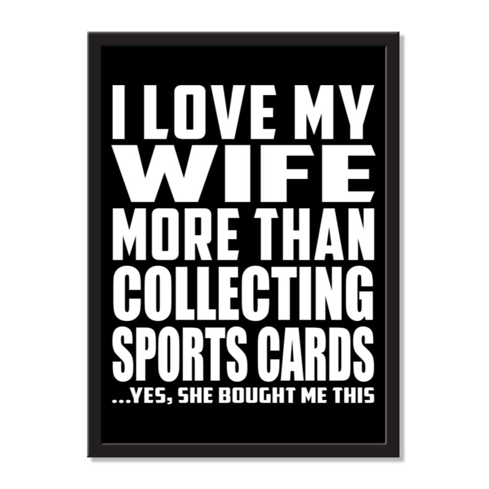 I Love My Wife More Than Collecting Sports Cards ...Yes, She Bought Me This - Portrait Frame Photo Tile