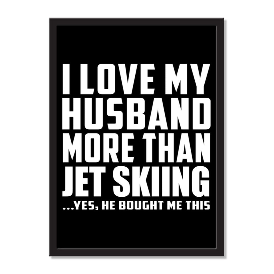 I Love My Husband More Than Jet Skiing ...He Bought Me This - Portrait Frame Photo Tile