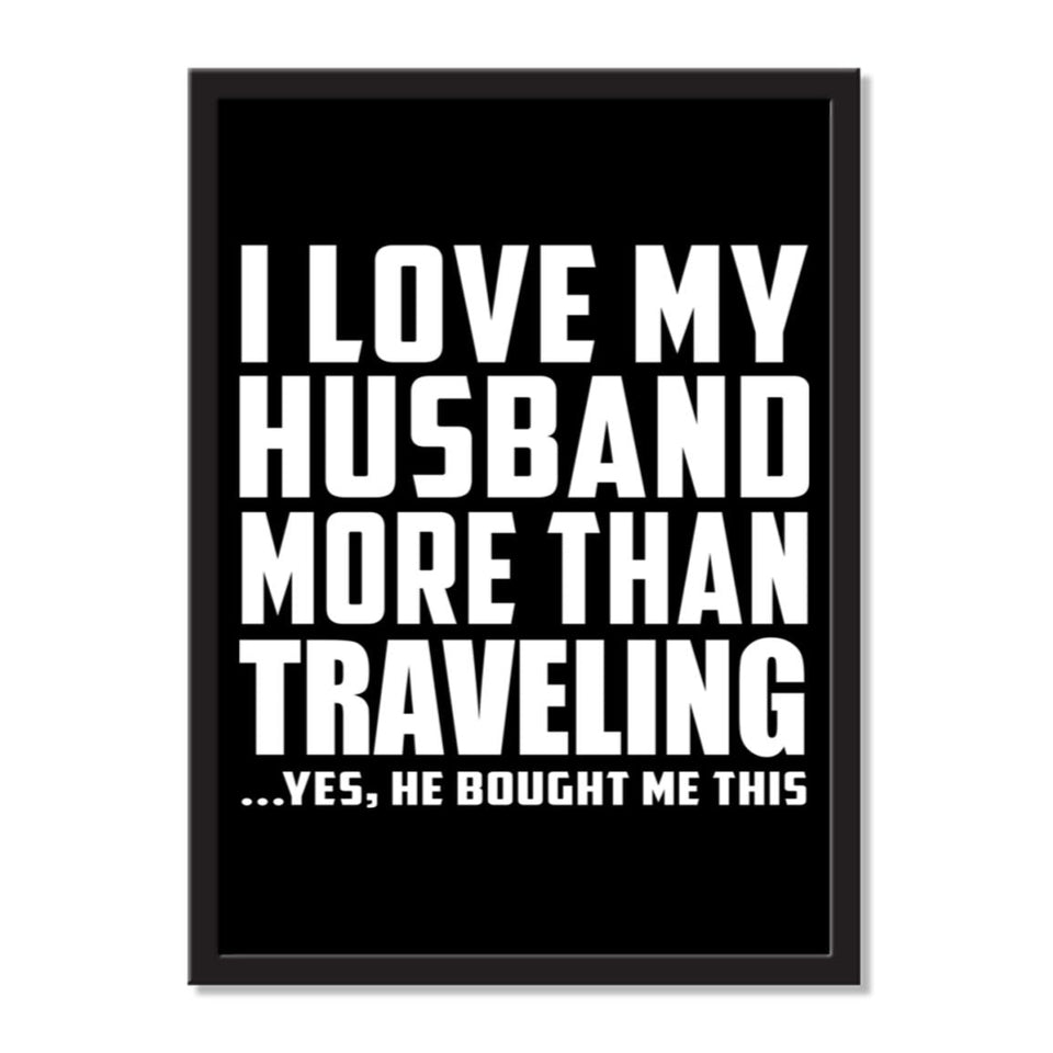 I Love My Husband More Than Traveling ...He Bought Me This - Portrait Frame Photo Tile