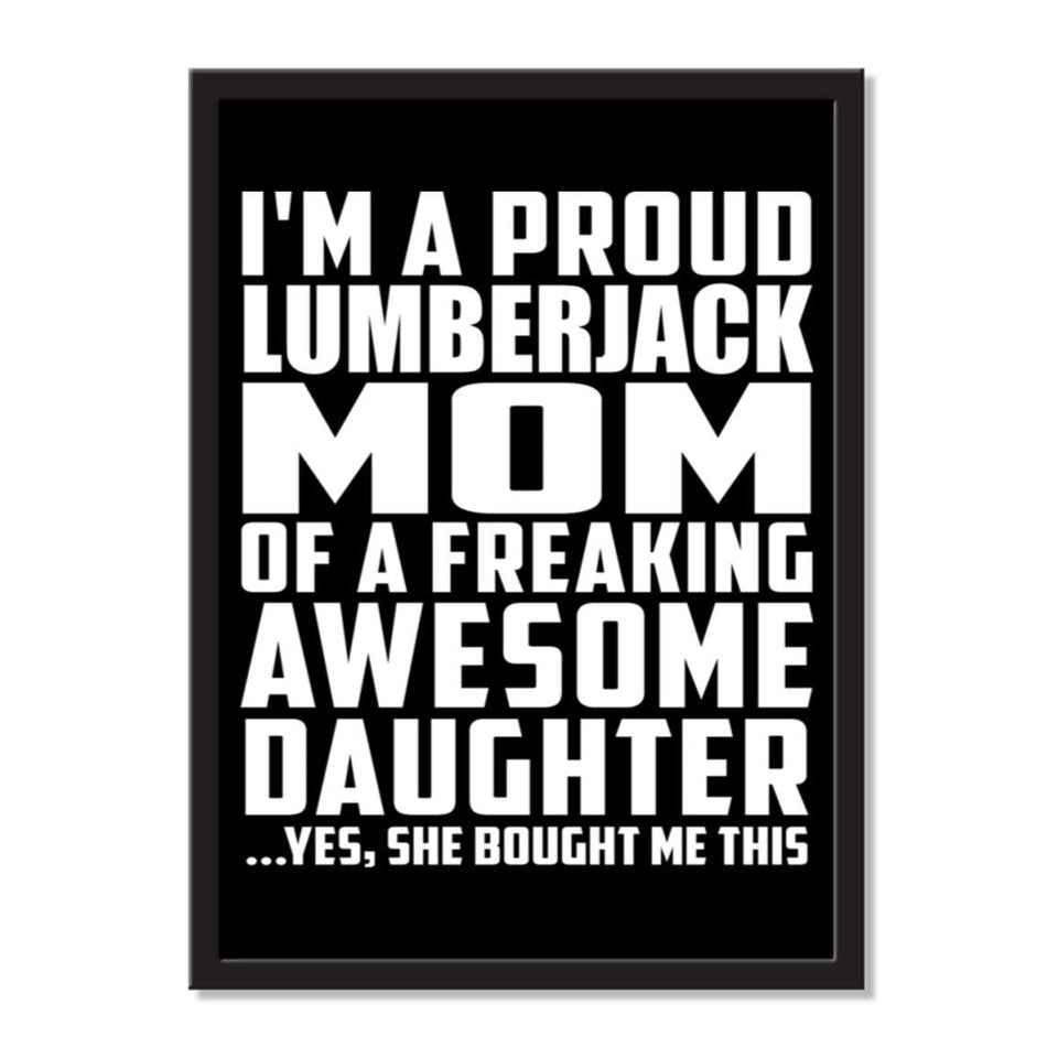 I'm A Proud Lumberjack Mom Of A Freaking Awesome Daughter, She Bought Me This - Portrait Frame Photo Tile