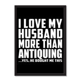 I Love My Husband More Than Antiquing ...He Bought Me This - Portrait Frame Photo Tile