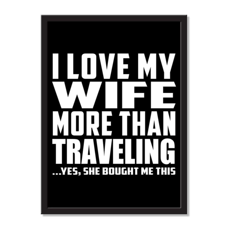 I Love My Wife More Than Traveling ...Yes, She Bought Me This - Portrait Frame Photo Tile