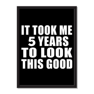 It Took Me 5 Years To Look This Good - Portrait Frame Photo Tile