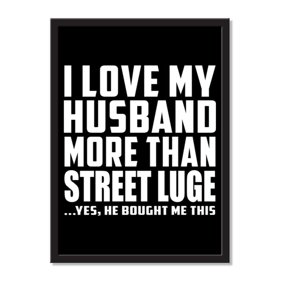 I Love My Husband More Than Street Luge ...He Bought Me This - Portrait Frame Photo Tile