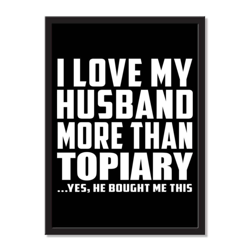I Love My Husband More Than Topiary ...He Bought Me This - Portrait Frame Photo Tile