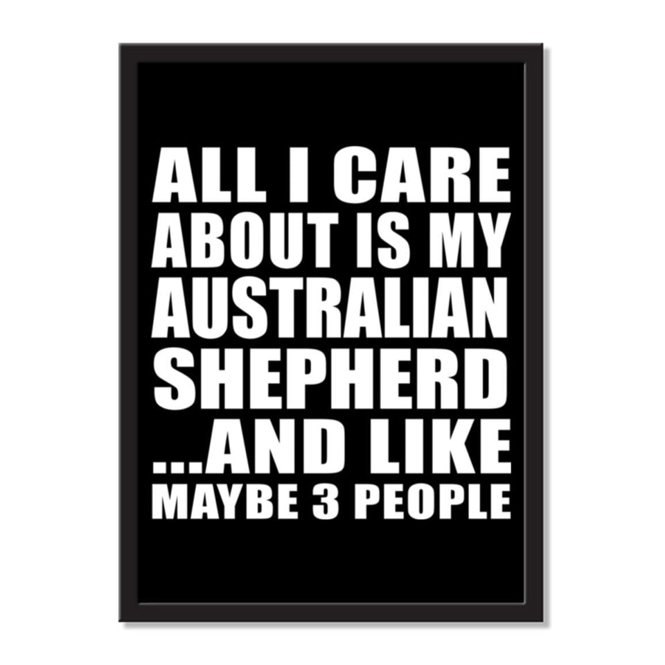 All I Care About Is My Australian Shepherd And Like Maybe 3 People - Portrait Frame Photo Tile