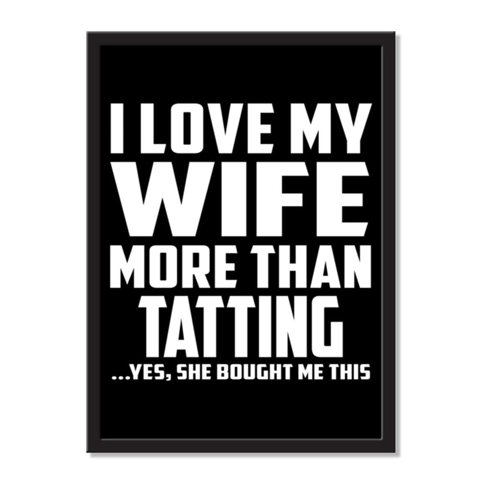 I Love My Wife More Than Tatting ...Yes, She Bought Me This - Portrait Frame Photo Tile