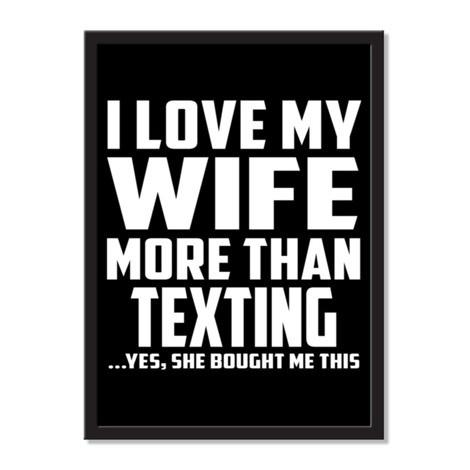 I Love My Wife More Than Texting ...Yes, She Bought Me This - Portrait Frame Photo Tile