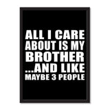 All I Care About Is My Brother And Like Maybe 3 People - Portrait Frame Photo Tile