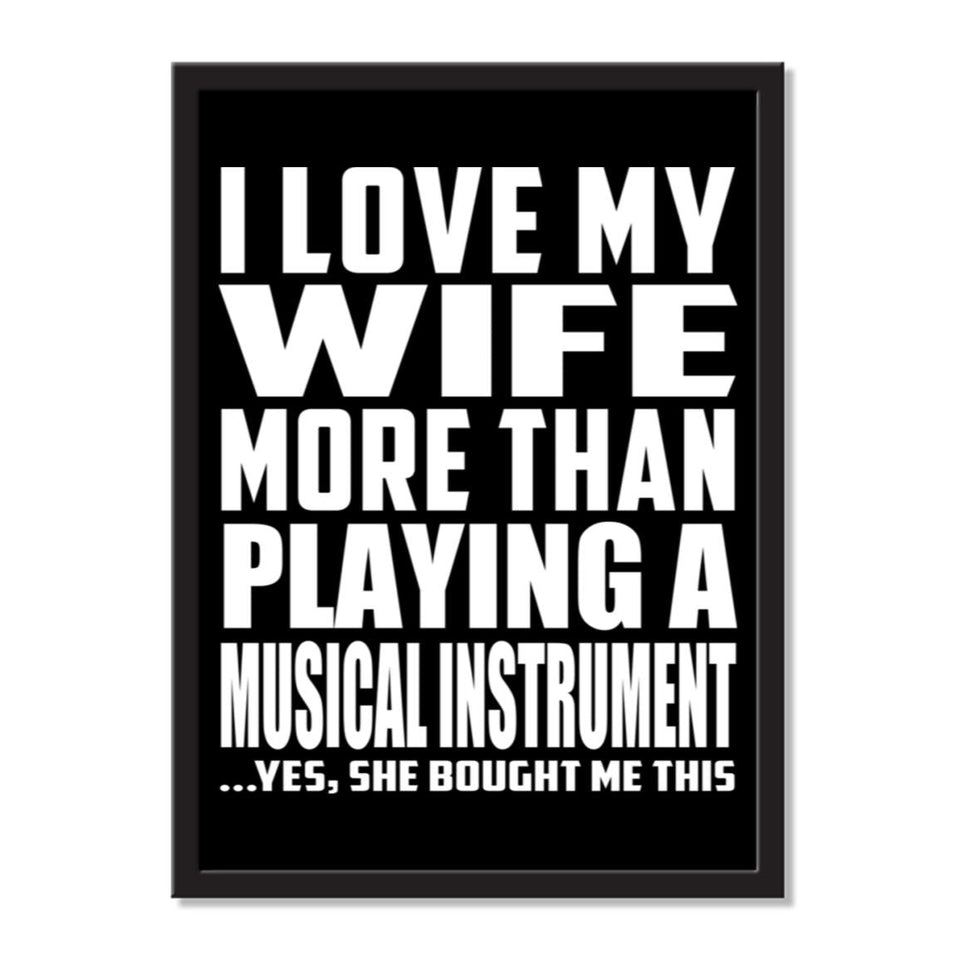 I Love My Wife More Than Playing A Musical Instrument ...Yes, She Bought Me This - Portrait Frame Photo Tile