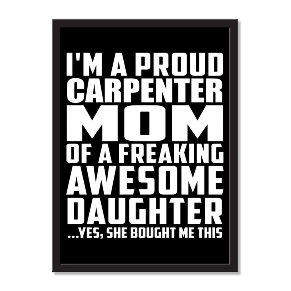 I'm A Proud Carpenter Mom Of A Freaking Awesome Daughter, She Bought Me This - Portrait Frame Photo Tile