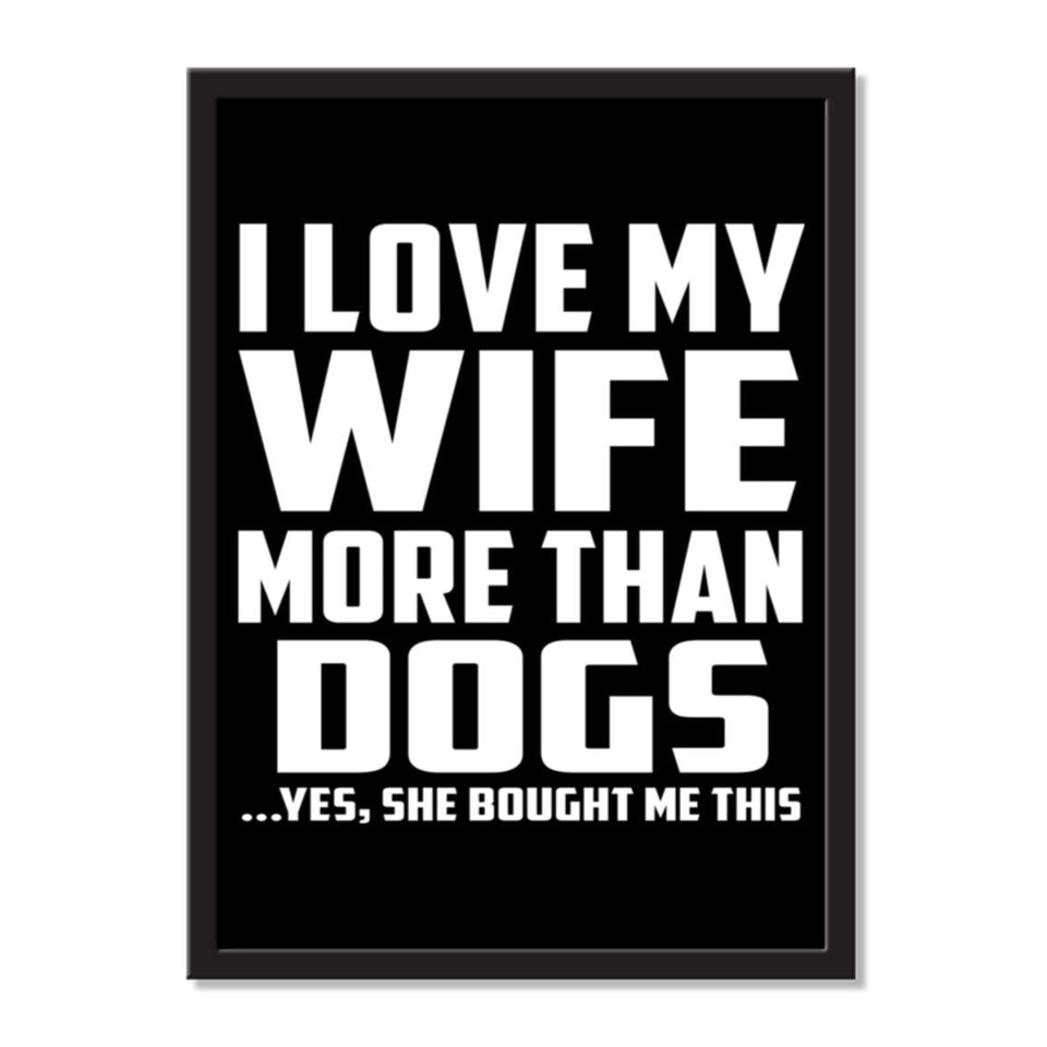 I Love My Wife More Than Dogs ...Yes, She Bought Me This - Portrait Frame Photo Tile