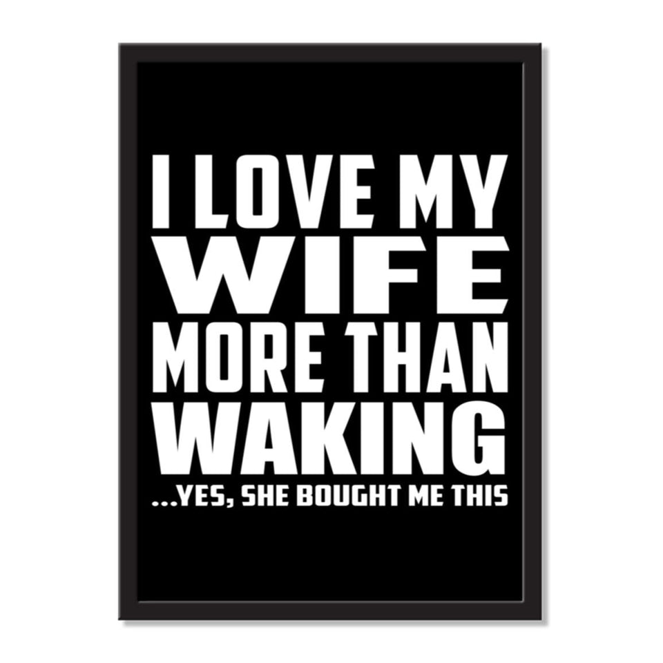 I Love My Wife More Than Waking ...Yes, She Bought Me This - Portrait Frame Photo Tile