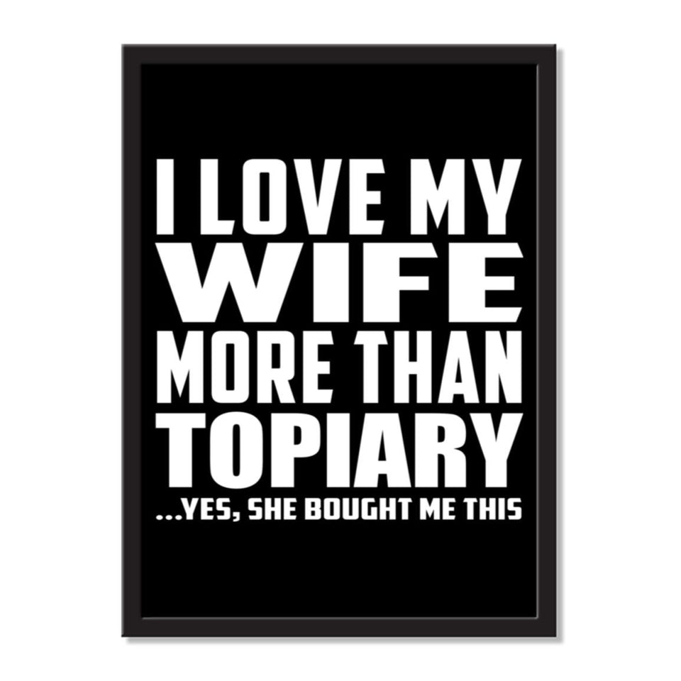 I Love My Wife More Than Topiary ...Yes, She Bought Me This - Portrait Frame Photo Tile