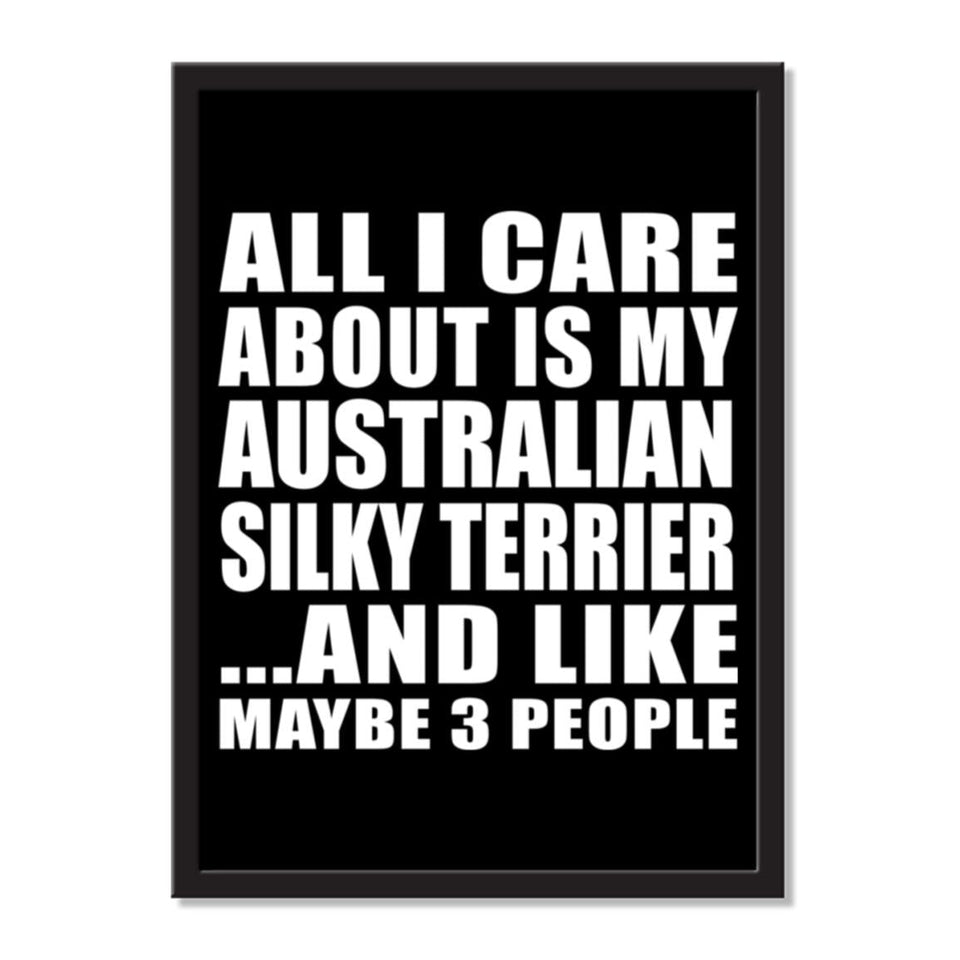 All I Care About Is My Australian Silky Terrier And Like Maybe 3 People - Portrait Frame Photo Tile