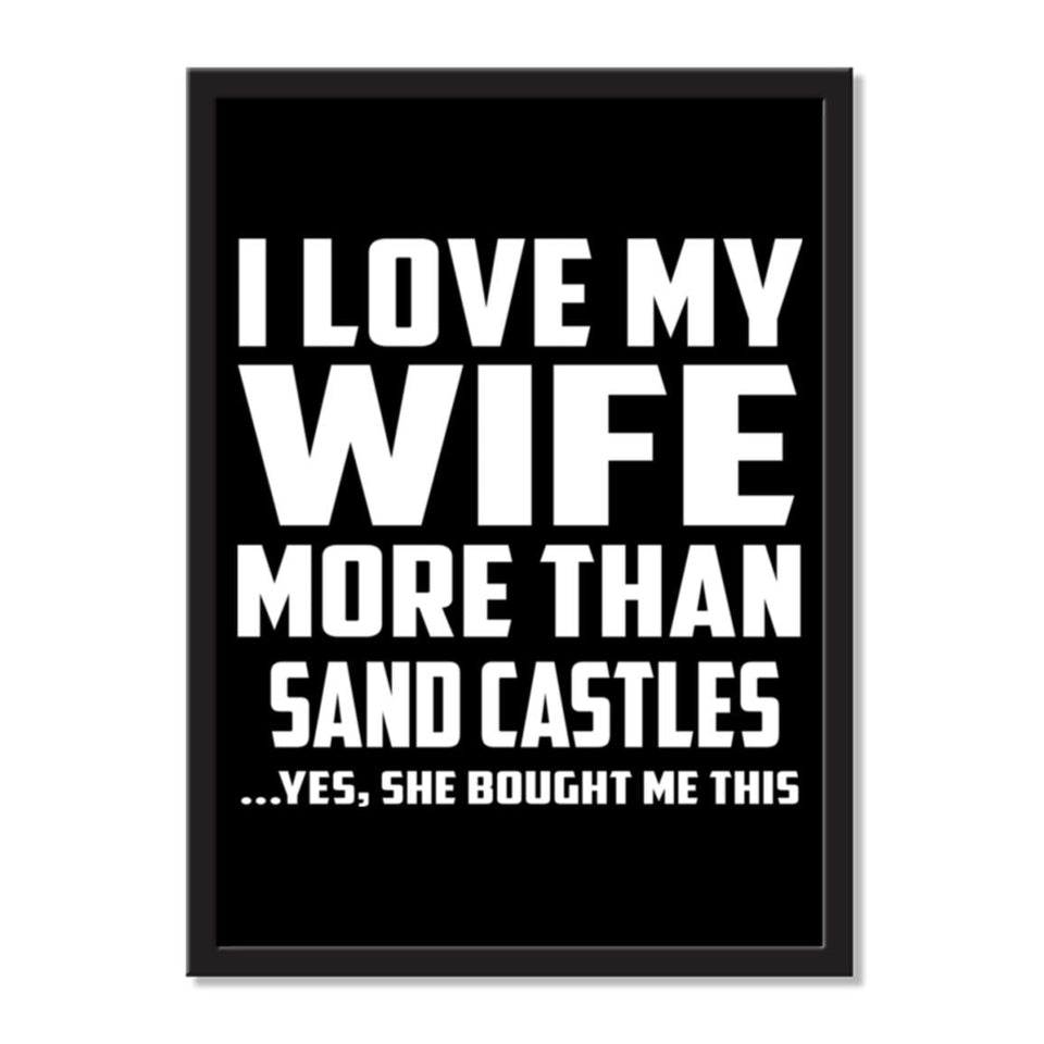 I Love My Wife More Than Sand Castles ...Yes, She Bought Me This - Portrait Frame Photo Tile