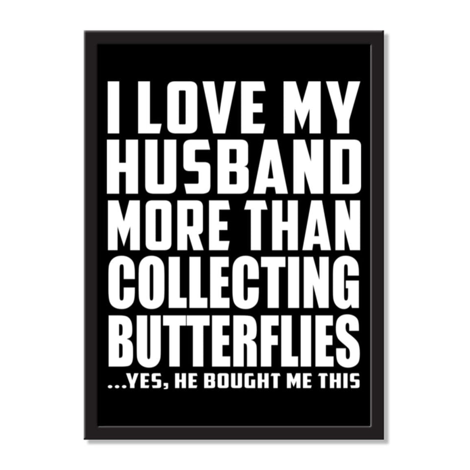 I Love My Husband More Than Collecting Butterflies ...He Bought Me This - Portrait Frame Photo Tile