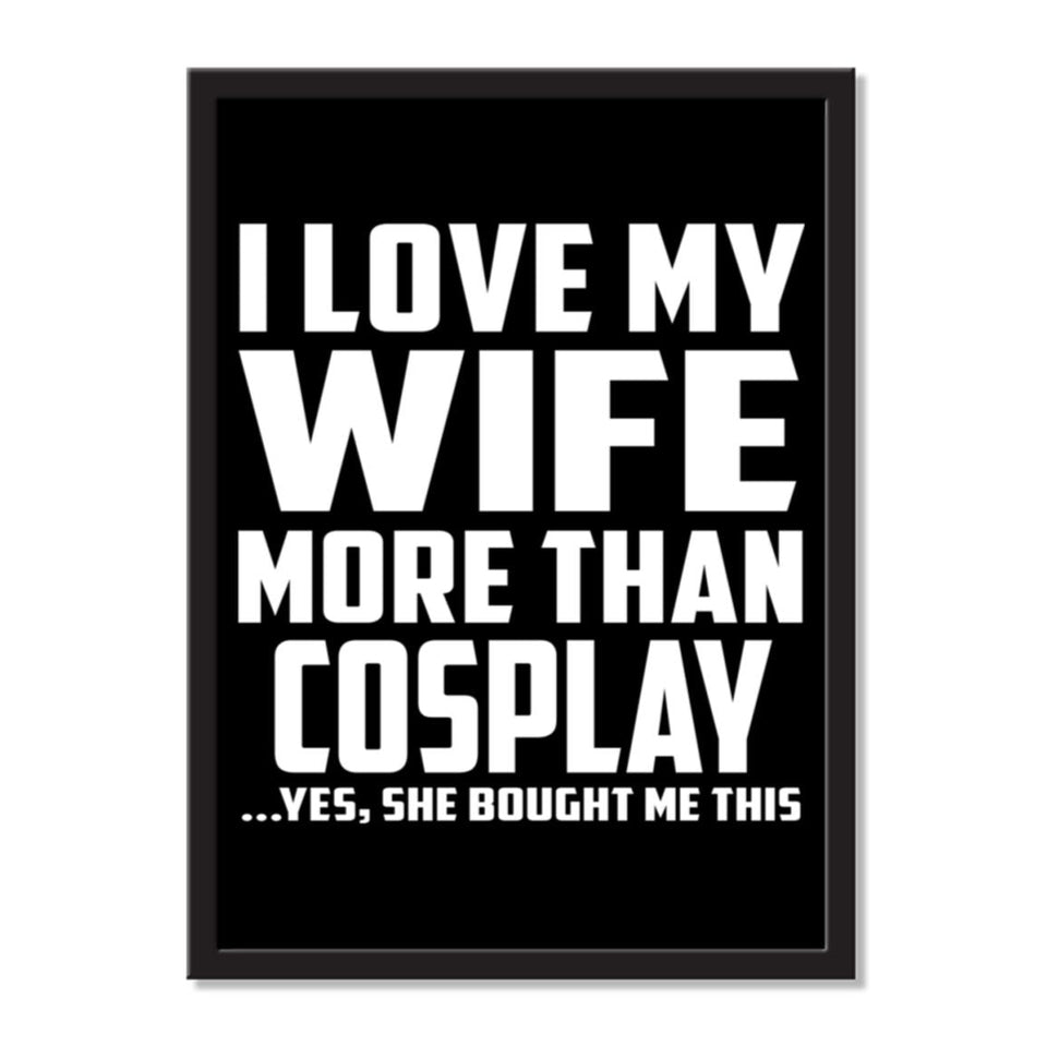 I Love My Wife More Than Cosplay ...Yes, She Bought Me This - Portrait Frame Photo Tile