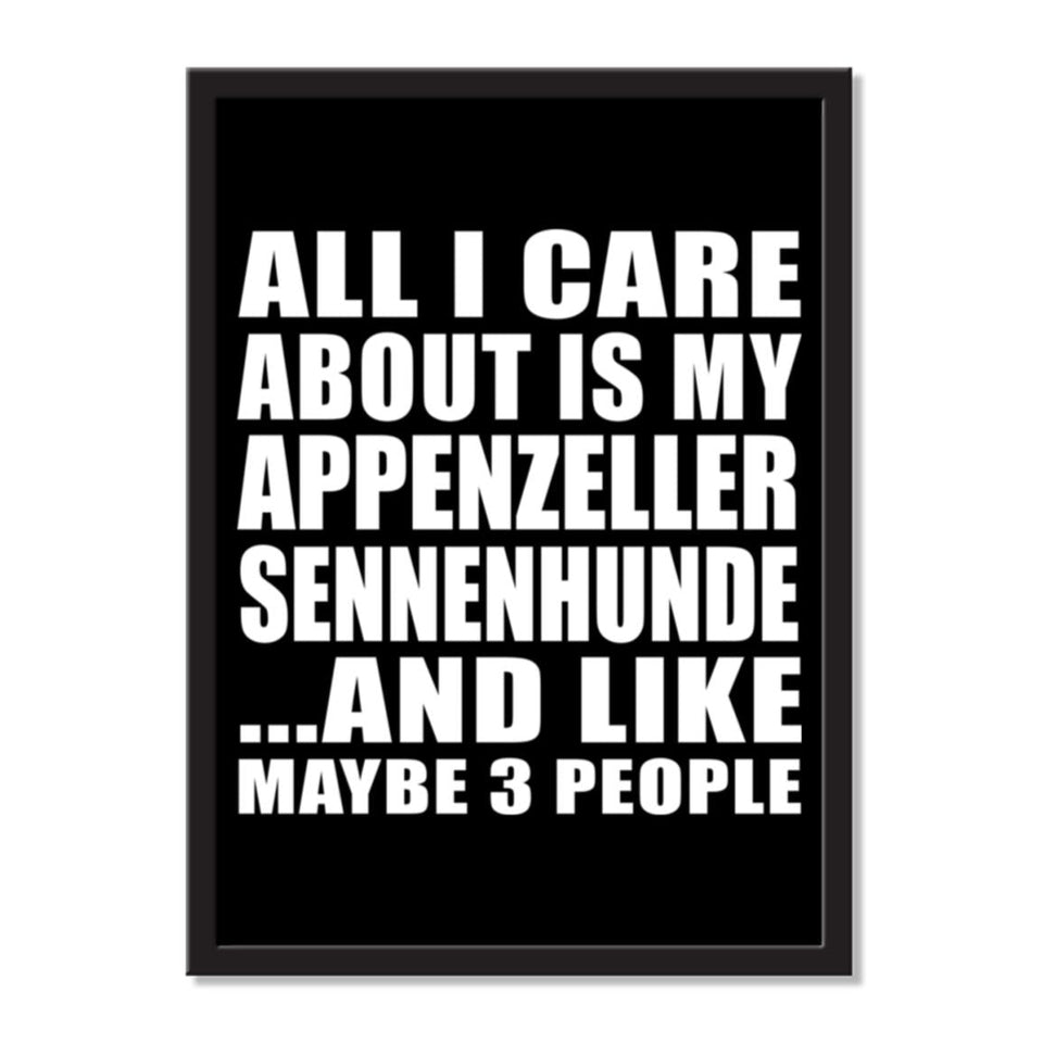 All I Care About Is My Appenzeller Sennenhunde And Like Maybe 3 People - Portrait Frame Photo Tile