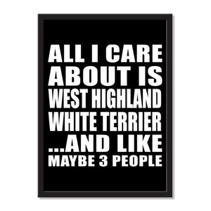 All I Care About Is West Highland White Terrier And Like Maybe 3 People - Portrait Frame Photo Tile