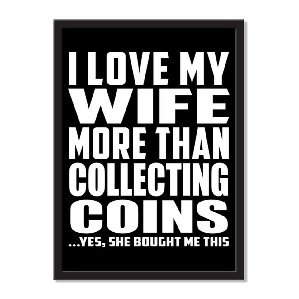 I Love My Wife More Than Collecting Coins ...Yes, She Bought Me This - Portrait Frame Photo Tile