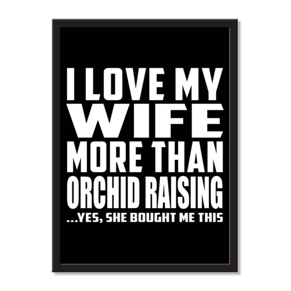 I Love My Wife More Than Orchid Raising ...Yes, She Bought Me This - Portrait Frame Photo Tile
