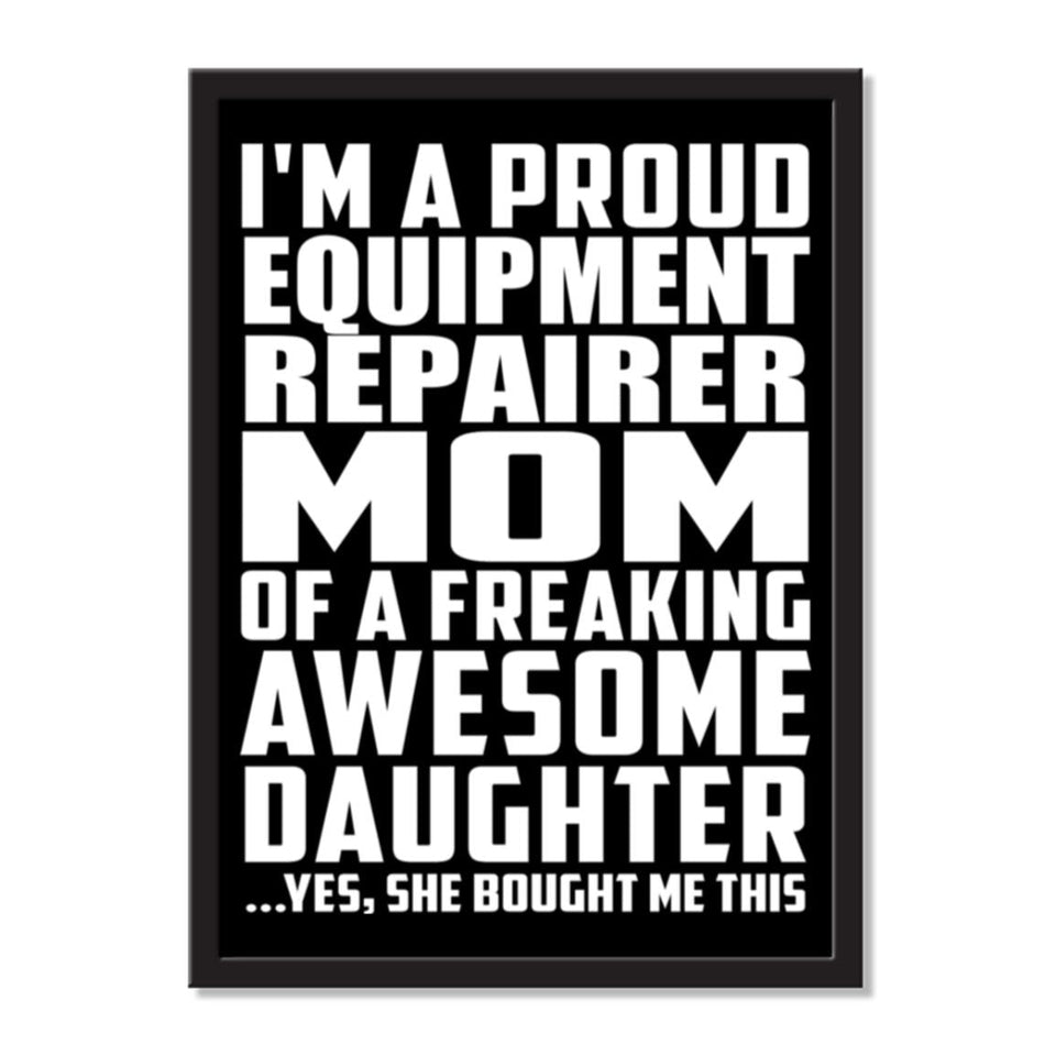 I'm A Proud Equipment Repairer Mom Of A Freaking Awesome Daughter, She Bought Me This - Portrait Frame Photo Tile